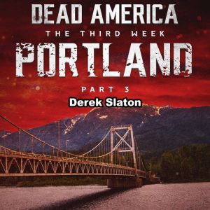 Dead America: Portland Pt. 3: The Third Week - Book 5, Derek Slaton