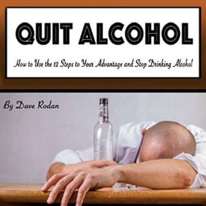 Quit Alcohol: How to Use the 12 Steps to Your Advantage and Stop Drinking Alcohol, Dave Rodan