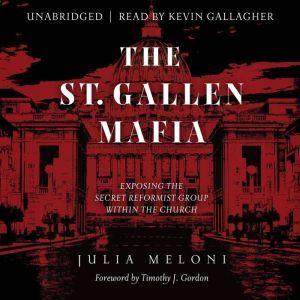 The St. Gallen Mafia: Exposing the Secret Reformist Group Within the Church, Julia Meloni