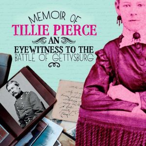 Memoir of Tillie Pierce: An Eyewitness to the Battle of Gettysburg, Pamela Dell