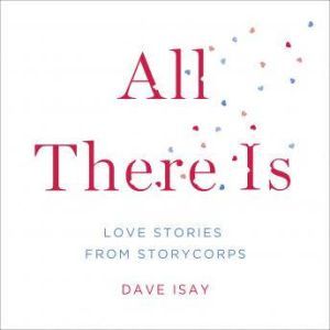 All There Is: Love Stories from StoryCorps, David Isay