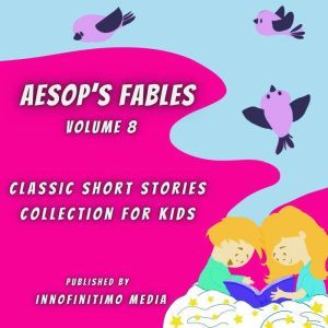 Aesop's Fables Volume 8: Classic Short Stories Collection for Kids, Innofinitimo Media