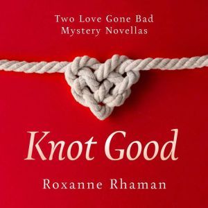 Knot Good: Two Love Gone Bad Mystery Novellas, Roxanne Rhaman
