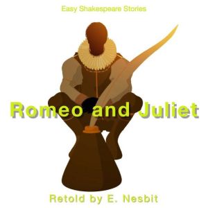 Romeo & Juliet Retold by E. Nesbit: Easy Shakespeare Stories, E. Nesbit