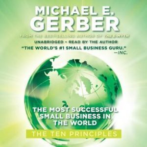 The Most Successful Small Business in the World: The Ten Principles, Michael E. Gerber