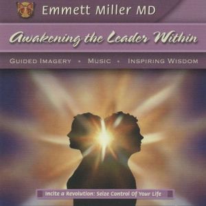 Awakening the Leader Within - Awaken: Guided Imagery, Music, Inspiring Wisdom, Dr. Emmett Miller