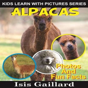 Alpacas: Photos and Fun Facts for Kids, Isis Gaillard