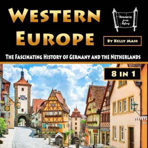 Western Europe: The Fascinating History of Germany and the Netherlands, Kelly Mass