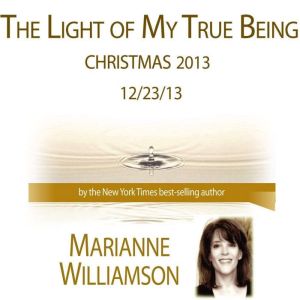 The Light of My True Being (Christmas 2013) with Marianne Williamson, Marianne Williamson
