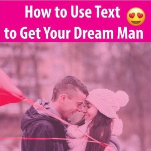 How to Use Text to Get Your Dream Man: Get Any Man That You Want, Hayden Kan