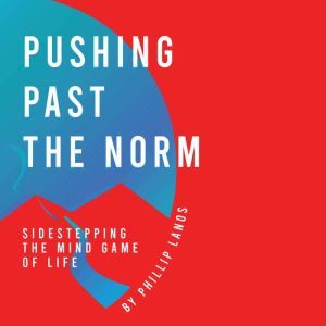 Pushing Past The Norm: Sidestepping The Mindgame Of Life, Phillip Lanos