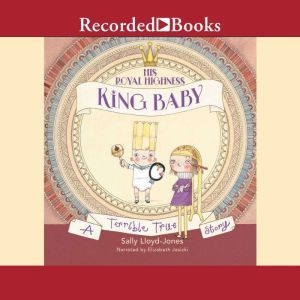 His Royal Highness, King Baby: A Terrible True Story, Sally Lloyd-Jones