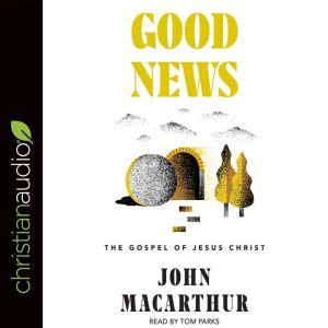 Good News: The Gospel of Jesus Christ, John MacArthur