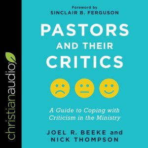 Pastors and Their Critics: A Guide to Coping with Criticism in the Ministry, Joel Beeke