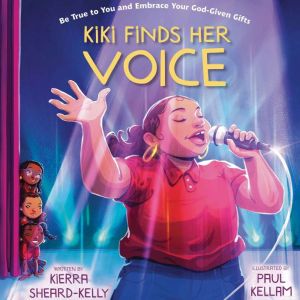 Kiki Finds Her Voice: Be True to You and Embrace Your God-Given Gifts, Kierra Sheard-Kelly