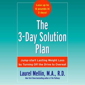 The 3-Day Solution Plan: Jumpstart Lasting Weight loss by Turning Off the Drive to Overeat, Laurel Mellin