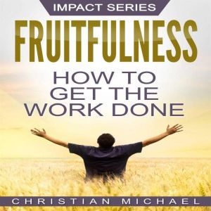 Fruitfulness: How to Get the Work Done, Christian Michael