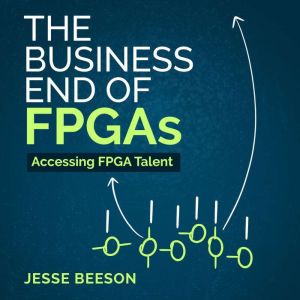 The Business End of FPGAs: Accessing FPGA Talent, Jesse Beeson