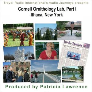 Cornell Ornithology Lab Part 1, Ithaca New York: Bird Lab to the World, Patricia L. Lawrence