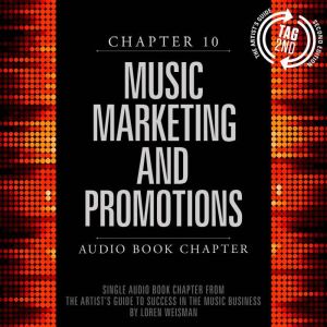 The Artist's Guide to Success in the Music Business, Chapter 10: Music Marketing and Promotions: Chapter 10: Music Marketing and Promotions, Loren Weisman