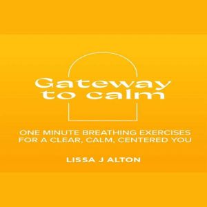 Gateway to calm, Lissa J Alton