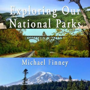 Exploring Our National Parks; Volume 2: A literary and photographic album, Michael Finney