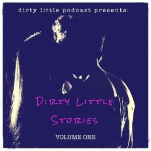Dirty Little Stories: Volume One, Dirty Little Podcast