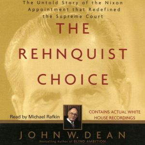The Rehnquist Choice: The Untold Story of the Nixon Appointment that Red, John W. Dean