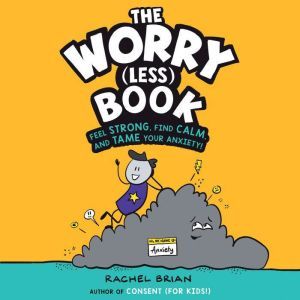 The Worry (Less) Book: Feel Strong, Find Calm, and Tame Your Anxiety!, Rachel Brian