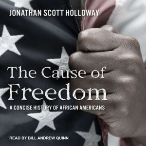 The Cause of Freedom: A Concise History of African Americans, Jonathan Scott Holloway