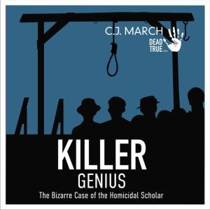 Killer Genius: The Bizarre Case of the Homicidal Scholar, C.J. March