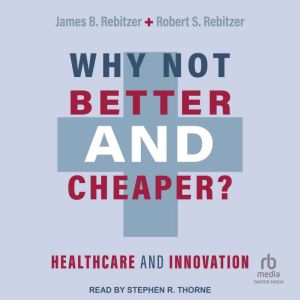 Why Not Better and Cheaper?: Healthcare and Innovation, James B. Rebitzer