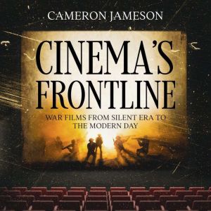 Cinema's Frontline: War Films from Silent Era to the Modern Day, Cameron Jameson