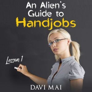 An Alien's Guide to Handjobs, Davi Mai