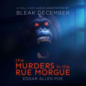 The Murders in the Rue Morgue: A Full-Cast Audio Drama, Edgar Allan Poe