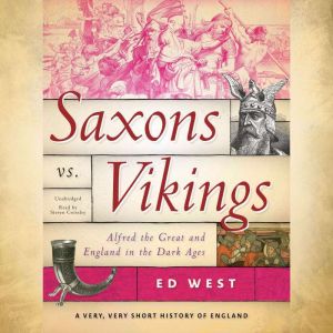 Saxons vs. Vikings: Alfred the Great and England in the Dark Ages, Ed West