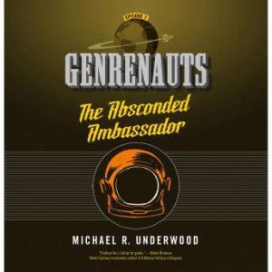 The Absconded Ambassador: Genrenauts Episode 2, Michael R. Underwood