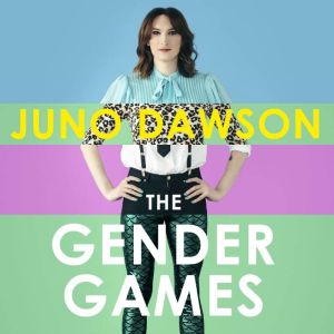The Gender Games: The Problem With Men and Women, From Someone Who Has Been Both, Juno Dawson