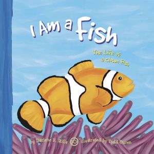 I Am a Fish: The Life of a Clown Fish, Darlene Stille