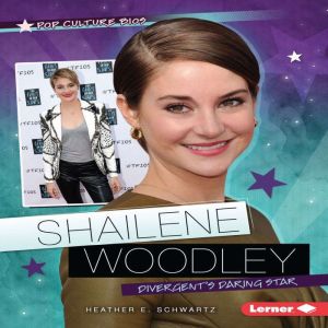 Shailene Woodley: Divergent's Daring Star, Heather E. Schwartz