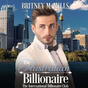 The Australian Billionaire: An Enemies to Lovers Romance, Britney M. Mills