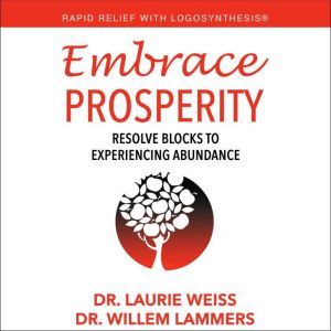 Embrace Prosperity: Resolve Blocks to Experiencing Abundance, Laurie Weiss