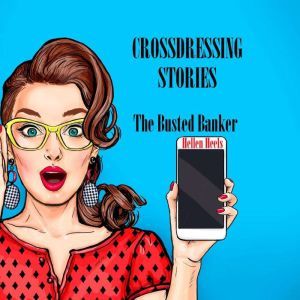 Crossdressing Stories: The Busted Banker, Hellen Heels