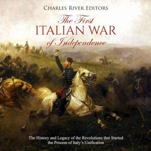 First Italian War of Independence, The: The History and Legacy of the Revolutions that Started the Process of Italys Unification, Charles River Editors