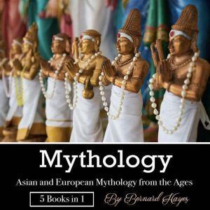 Mythology: Asian and European Mythology from the Ages, Bernard Hayes