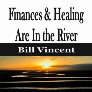 Finances & Healing Are In the River, Bill Vincent