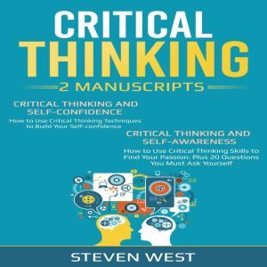 Critical Thinking: How to develop confidence and self awareness (2 Manuscripts), Steven West