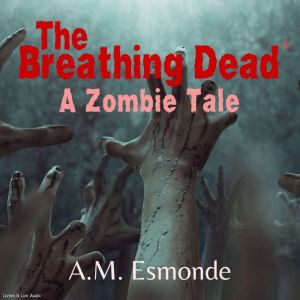 The Breathing Dead: A Zombie Tale, A.M. Esmonde