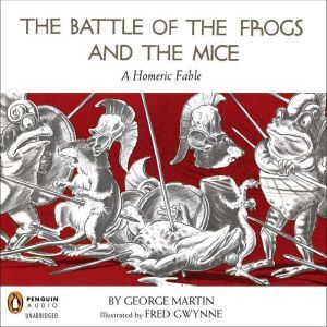 The Battle of the Frogs and the Mice: A Homeric Fable, George Martin