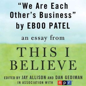 We Are Each Other's Business: A This I Believe Essay, Eboo Patel